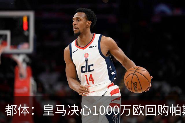 都体：皇马决心1000万欧回购帕斯 再将帕斯以6000万欧出售